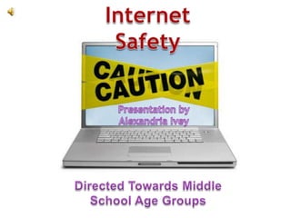 Internet Safety Presentation by Alexandria Ivey Directed Towards Middle School Age Groups 