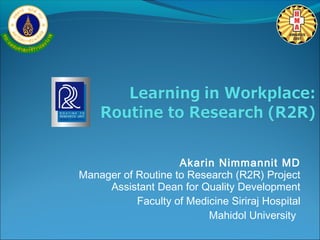 Akarin Nimmannit MD
Manager of Routine to Research (R2R) Project
     Assistant Dean for Quality Development
           Faculty of Medicine Siriraj Hospital
                          Mahidol University 
 