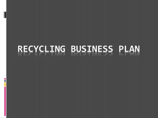 RECYCLING BUSINESS PLAN
 