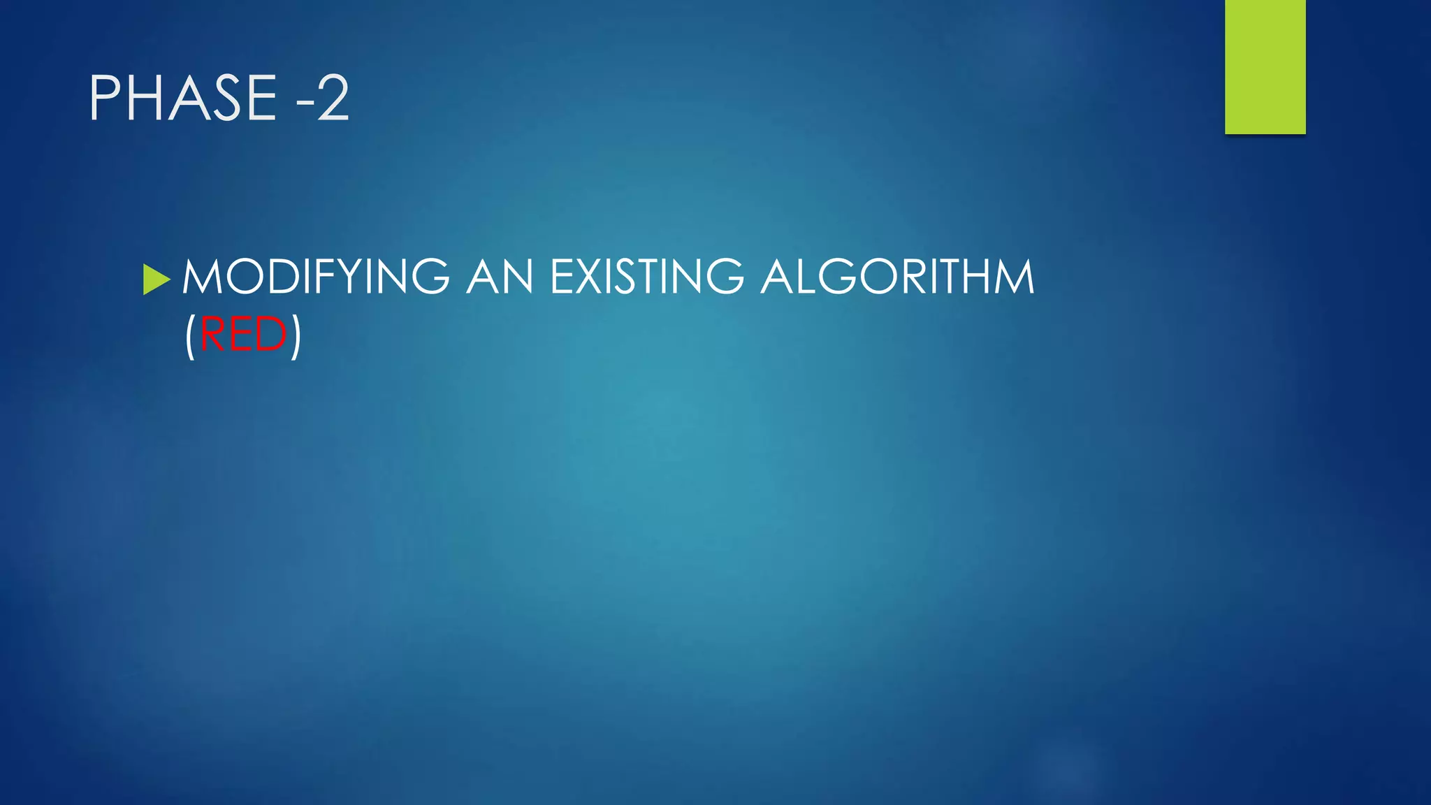 PHASE -2
 MODIFYING AN EXISTING ALGORITHM
(RED)
 