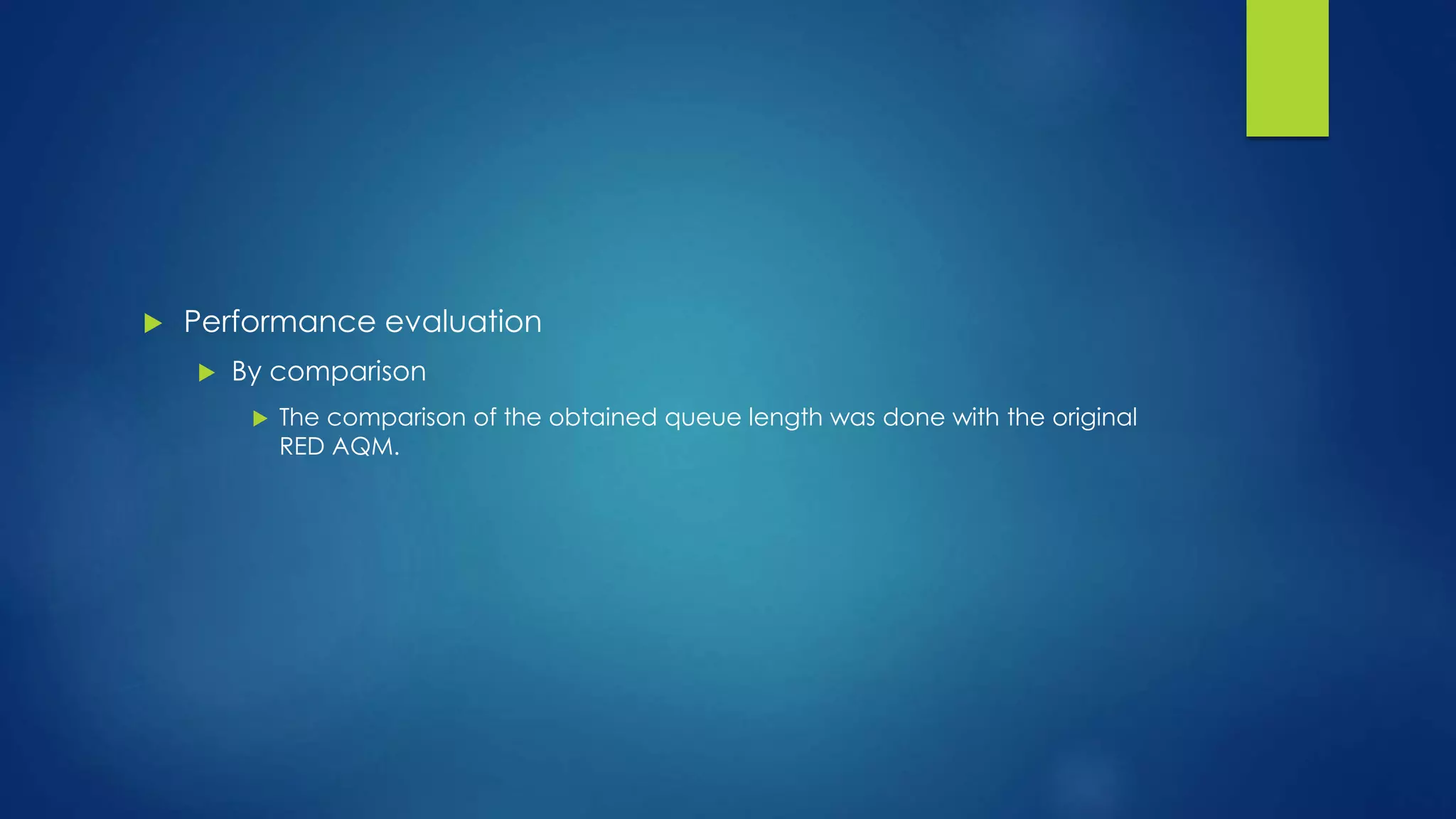  Performance evaluation
 By comparison
 The comparison of the obtained queue length was done with the original
RED AQM.
 