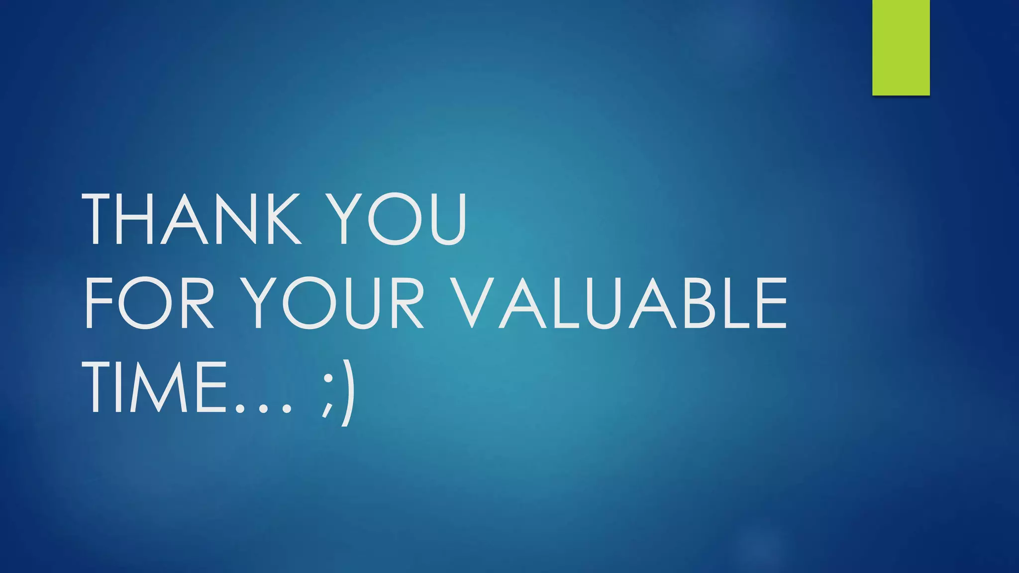 THANK YOU
FOR YOUR VALUABLE
TIME… ;)
 