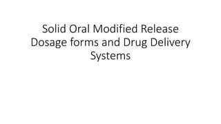 Solid Oral Modified Release
Dosage forms and Drug Delivery
Systems
 