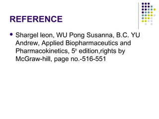 REFERENCE
 Shargel leon, WU Pong Susanna, B.C. YU
Andrew, Applied Biopharmaceutics and
Pharmacokinetics, 5th
edition,rights by
McGraw-hill, page no.-516-551
 