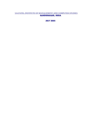 S.K.PATEL INSTITUTE OF MANAGEMENT AND COMPUTER STUDIES 
GANDHINAGAR, INDIA 
JULY 2005 
 