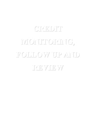 CCRREEDDIITT 
MMOONNIITTOORRIINNGG,, 
FFOOLLLLOOWW UUPP AANNDD 
RREEVVIIEEWW 
 