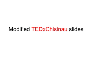 Modified  TEDxChisinau  slides 