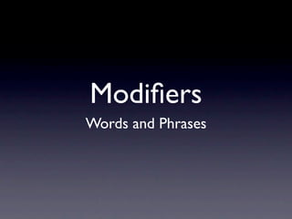 Modiﬁers
Words and Phrases
 