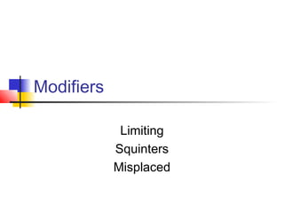 Modifiers

             Limiting
            Squinters
            Misplaced
 