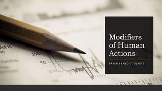 Modifiers
of Human
Actions
BRYAN BENEDICT OLARTE
 