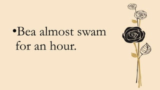 •Bea almost swam
for an hour.
 
