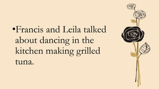 •Francis and Leila talked
about dancing in the
kitchen making grilled
tuna.
 