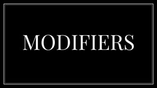 MODIFIERS
 