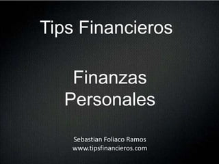 Tips Financieros

   Finanzas
  Personales
   Sebastian Foliaco Ramos
   www.tipsfinancieros.com
 