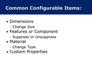  Dimensions
 Change Size
 Features or Component
 Suppress or Unsuppress
 Material
 Change Type
 Custom Properties
 