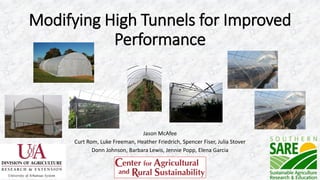 Modifying High Tunnels for Improved
Performance
Jason McAfee
Curt Rom, Luke Freeman, Heather Friedrich, Spencer Fiser, Julia Stover
Donn Johnson, Barbara Lewis, Jennie Popp, Elena Garcia
 