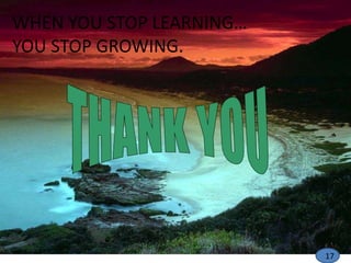 18
WHEN YOU STOP LEARNING…
YOU STOP GROWING.
17
 