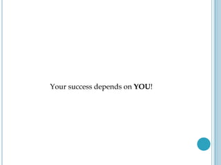 Your success depends on YOU!
 