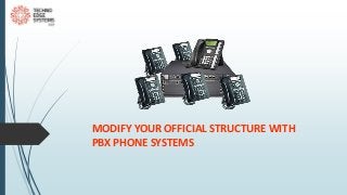 MODIFY YOUR OFFICIAL STRUCTURE WITH
PBX PHONE SYSTEMS
 
