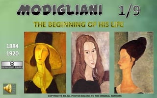 MODIGLIANI    1/9 THE BEGINNING OF HIS LIFE  1884 1920 COPYRIGHTS TO ALL PHOTOS BELONG TO THE ORIGINAL AUTHORS 
