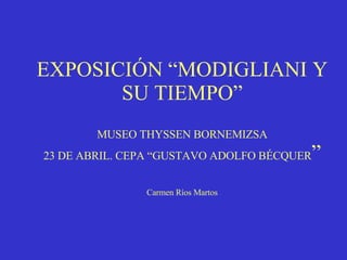 EXPOSICIÓN “MODIGLIANI Y SU TIEMPO” MUSEO THYSSEN BORNEMIZSA 23 DE ABRIL. CEPA “GUSTAVO ADOLFO BÉCQUER ” Carmen Ríos Martos 