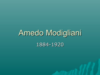 Amedo Modigliani
    1884-1920
 