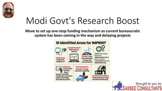 Modi Govt's Research Boost
Move to set up one-stop funding mechanism as current bureaucratic
system has been coming in the way and delaying projects
 