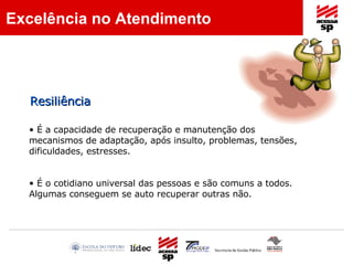É a capacidade de recuperação e manutenção dos mecanismos de adaptação, após insulto, problemas, tensões, dificuldades, estresses. É o cotidiano universal das pessoas e são comuns a todos. Algumas conseguem se auto recuperar outras não. Resiliência Excelência no Atendimento 
