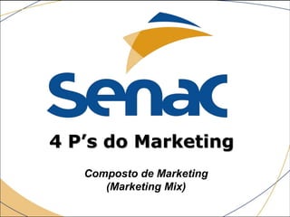 4 P’s do Marketing
Composto de Marketing
(Marketing Mix)
 