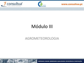 Módulo III
AGROMETEOROLOGIA
 