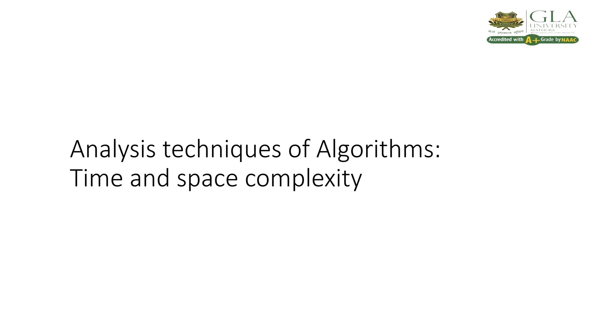 Analysis techniques of Algorithms:
Time and space complexity
 