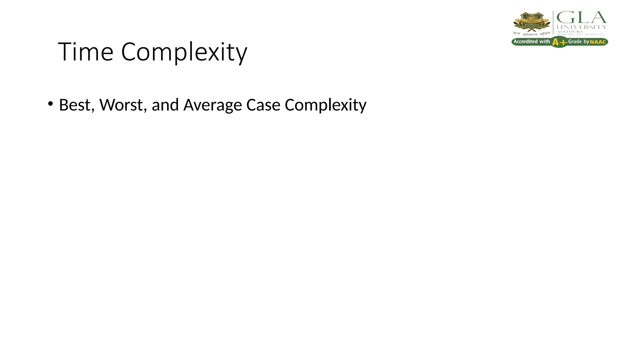 Time Complexity
• Best, Worst, and Average Case Complexity
 
