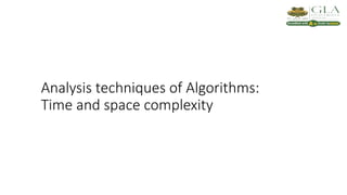 Analysis techniques of Algorithms:
Time and space complexity
 