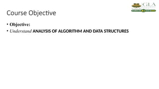Course Objective
• Objective:
• Understand ANALYSIS OF ALGORITHM AND DATA STRUCTURES
 