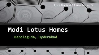 Modi Lotus Homes
Bandlaguda, Hyderabad
Price Starts at RS 2100 Per sq. ft.
 