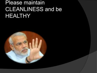 Please maintain 
CLEANLINESS and be 
HEALTHY 
 