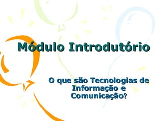 Módulo Introdutório O que são Tecnologias de Informação e Comunicação  