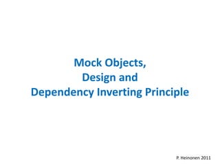 Mock Objects,
        Design and
Dependency Inverting Principle




                           P. Heinonen 2011
 