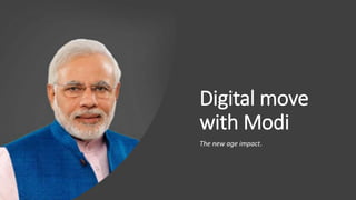 Digital move
with Modi
The new age impact.
 