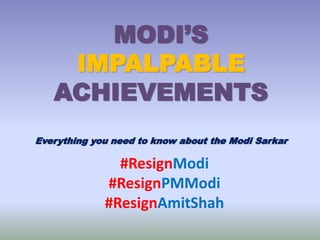 MODI’S
IMPALPABLE
ACHIEVEMENTS
Everything you need to know about the Modi Sarkar
#ResignModi
#ResignPMModi
#ResignAmitShah
 