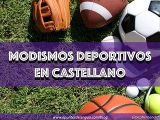 Modismos deportivos


en castellano
@pephernandez
www.apuntesdelengua.com/blog
 