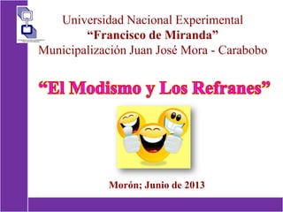Universidad Nacional Experimental
“Francisco de Miranda”
Municipalización Juan José Mora - Carabobo
Morón; Junio de 2013
 