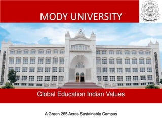 MODY UNIVERSITYMODY UNIVERSITY
A Green 265 Acres Sustainable CampusA Green 265 Acres Sustainable Campus
Global Education Indian ValuesGlobal Education Indian Values
 