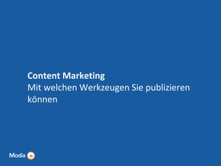 Content Marketing
Mit welchen Werkzeugen Sie publizieren
können

 