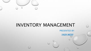 INVENTORY MANAGEMENT
PRESENTED BY:
YASH MODI
 