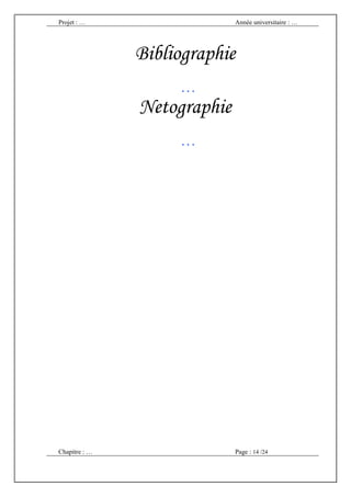 Projet : …                   Année universitaire : …




               Bibliographie
                    …
               Netographie
                    …




Chapitre : …                 Page : 14 /24
 
