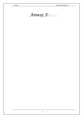 Projet : …               Année universitaire : …




             Annexe A : ….




                  ii
 