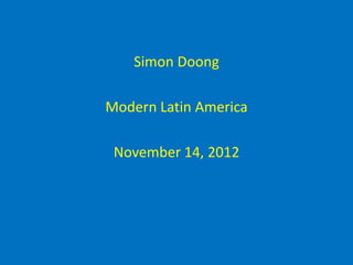 Simon Doong

Modern Latin America

 November 14, 2012
 