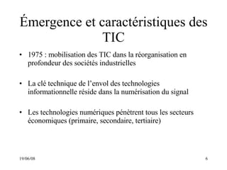 Émergence et caractéristiques des TIC <ul><li>1975 : mobilisation des TIC dans la réorganisation en profondeur des société...