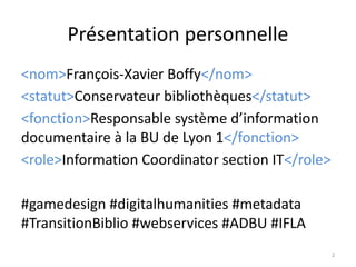 Présentation personnelle
<nom>François-Xavier Boffy</nom>
<statut>Conservateur bibliothèques</statut>
<fonction>Responsabl...